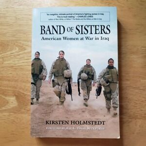 Band of Sisters: American Women at War‎ in Iraq by Kirsten Holmstedt 2008